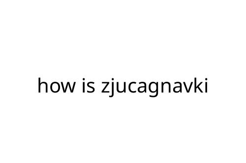 how is zjucagnavki