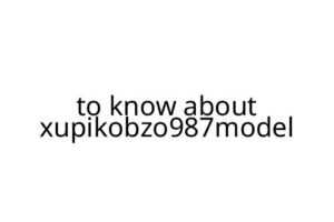 to know about xupikobzo987model