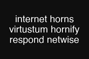internet horns virtustum hornify respond netwise