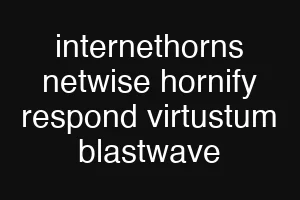 internethorns netwise hornify respond virtustum blastwave